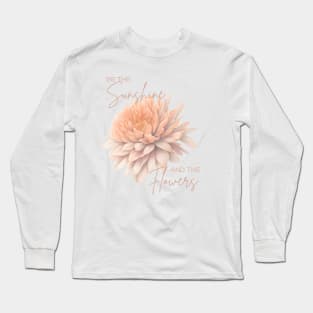 Be The Sunshine and The Flowers Long Sleeve T-Shirt